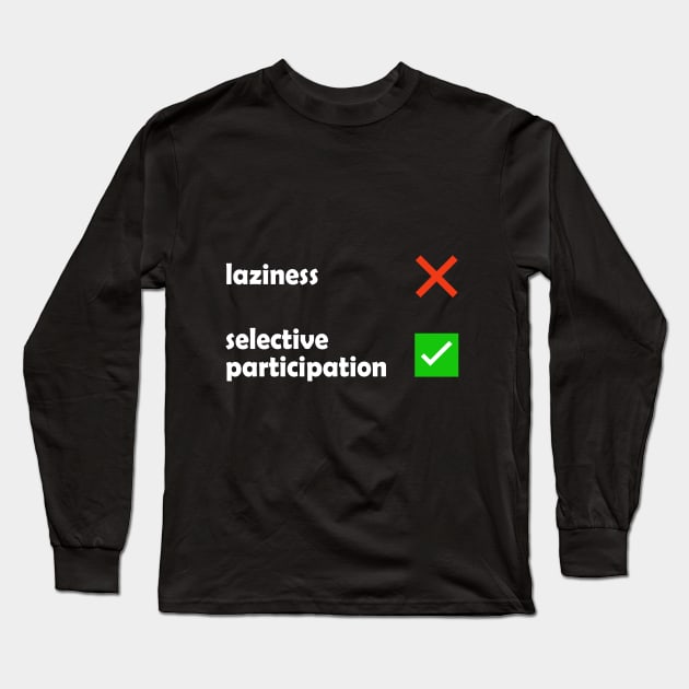Laziness - Selective Participation Funny Meme Long Sleeve T-Shirt by Embrace Masculinity